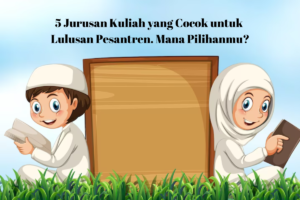 5 Jurusan Kuliah yang Cocok untuk Lulusan Pesantren